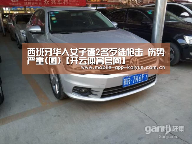 西班牙华人女子遭2名歹徒枪击 伤势严重(图)【开云体育官网】(图4) 开云官方网站