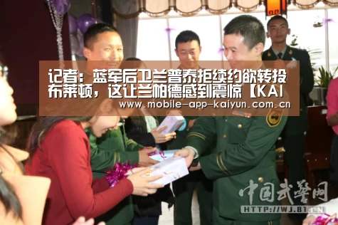 记者:蓝军后卫兰普泰拒续约欲转投布莱顿,这让兰帕德感到震惊【KAIYUN体育】(图3) 开云赛事直播